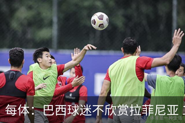 每体：巴西球迷不欣赏拉菲尼亚 1-1平摩洛哥让情况更加严重